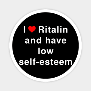 I love Ritalin and have low self-esteem Magnet